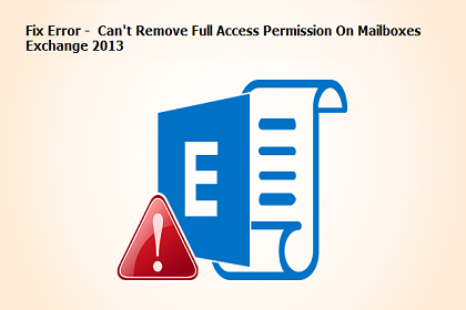 Can't Remove Full Access Permission On Mailboxes Exchange 2013