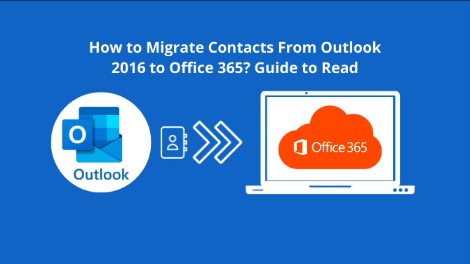 How to Migrate Contacts From Outlook 2016 to Office 365? Guide to Read